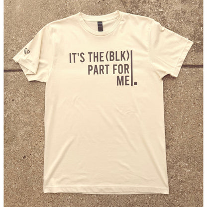IT’S THE (BLK) PART FOR ME Signature Tee